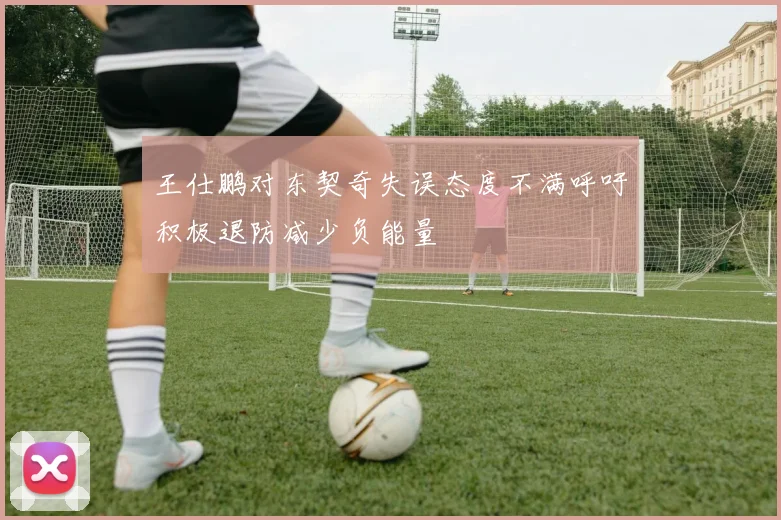王仕鹏对东契奇失误态度不满呼吁积极退防减少负能量